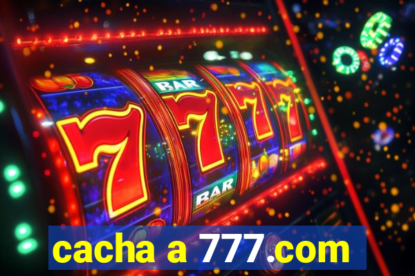 cacha a 777.com